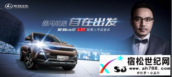 汪涵驾临安庆，猎豹CS10 1.5T启动“国民豪车”普及运动！宿松世纪网